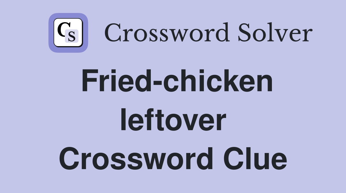 Fried-chicken leftover Crossword Clue