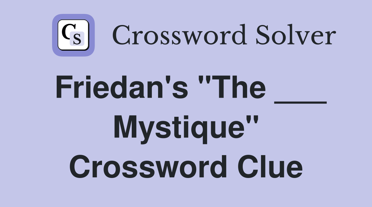 Friedan's "The ___ Mystique" Crossword Clue