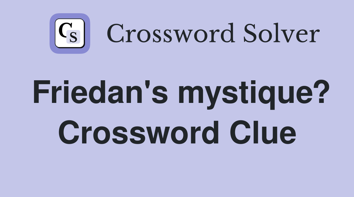 Friedan's mystique? Crossword Clue
