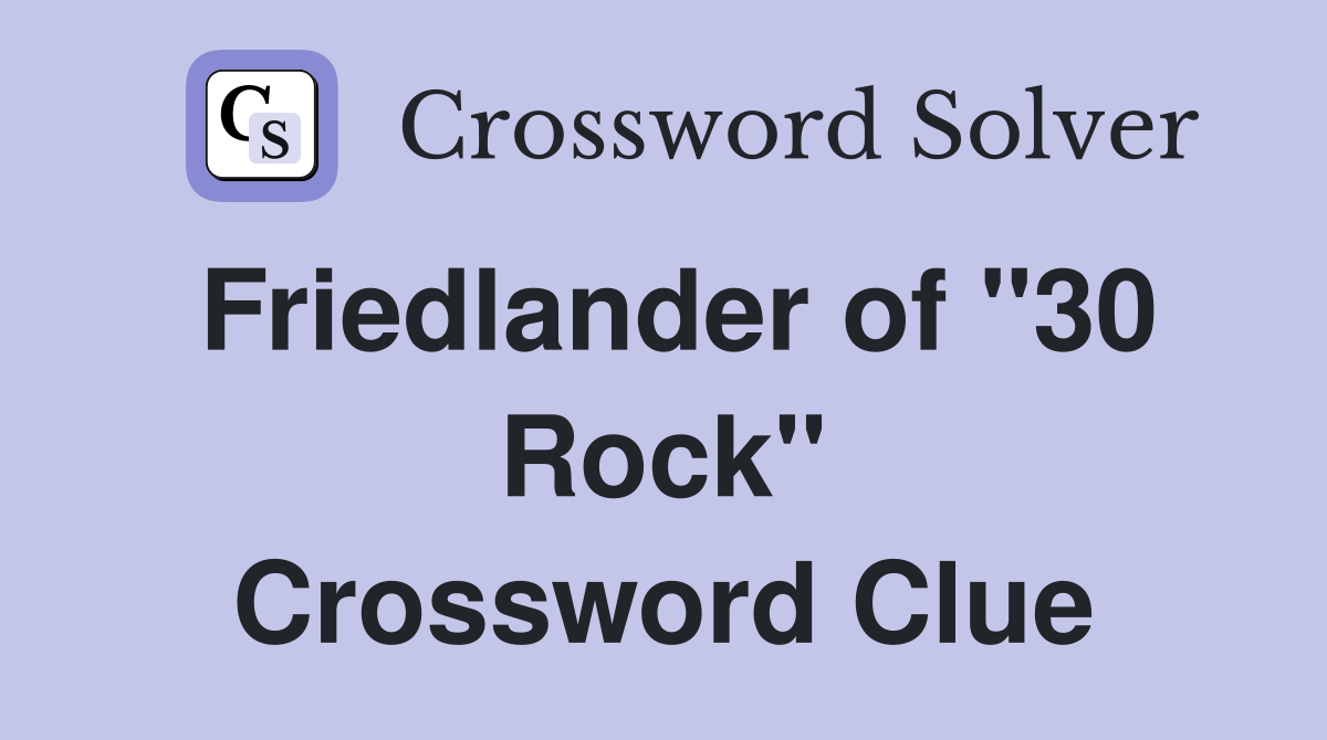 Friedlander of "30 Rock" Crossword Clue