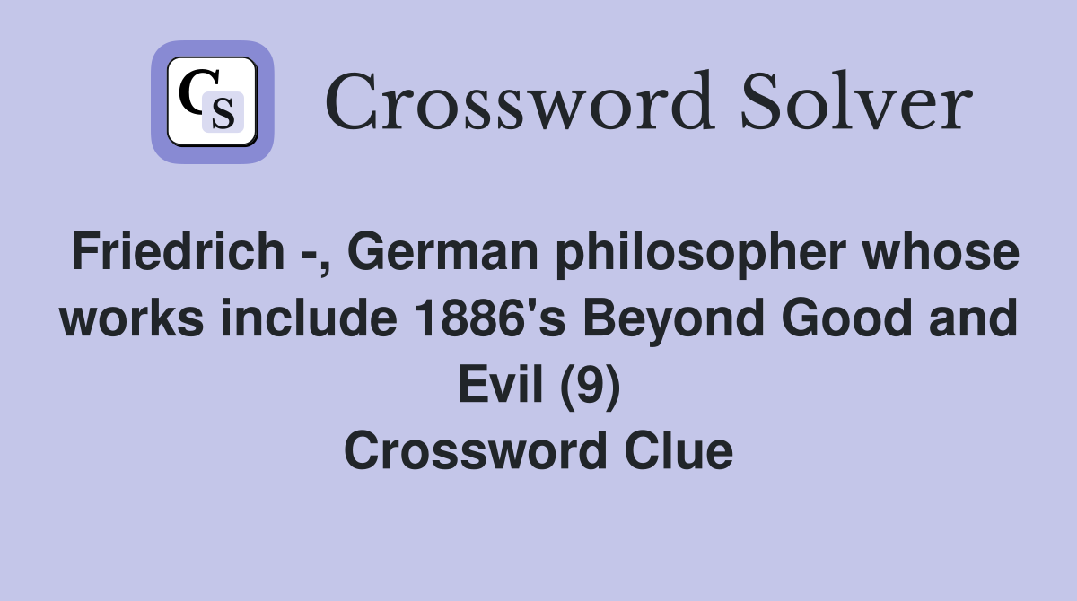 Friedrich -, German philosopher whose works include 1886's Beyond Good and Evil (9) Crossword Clue
