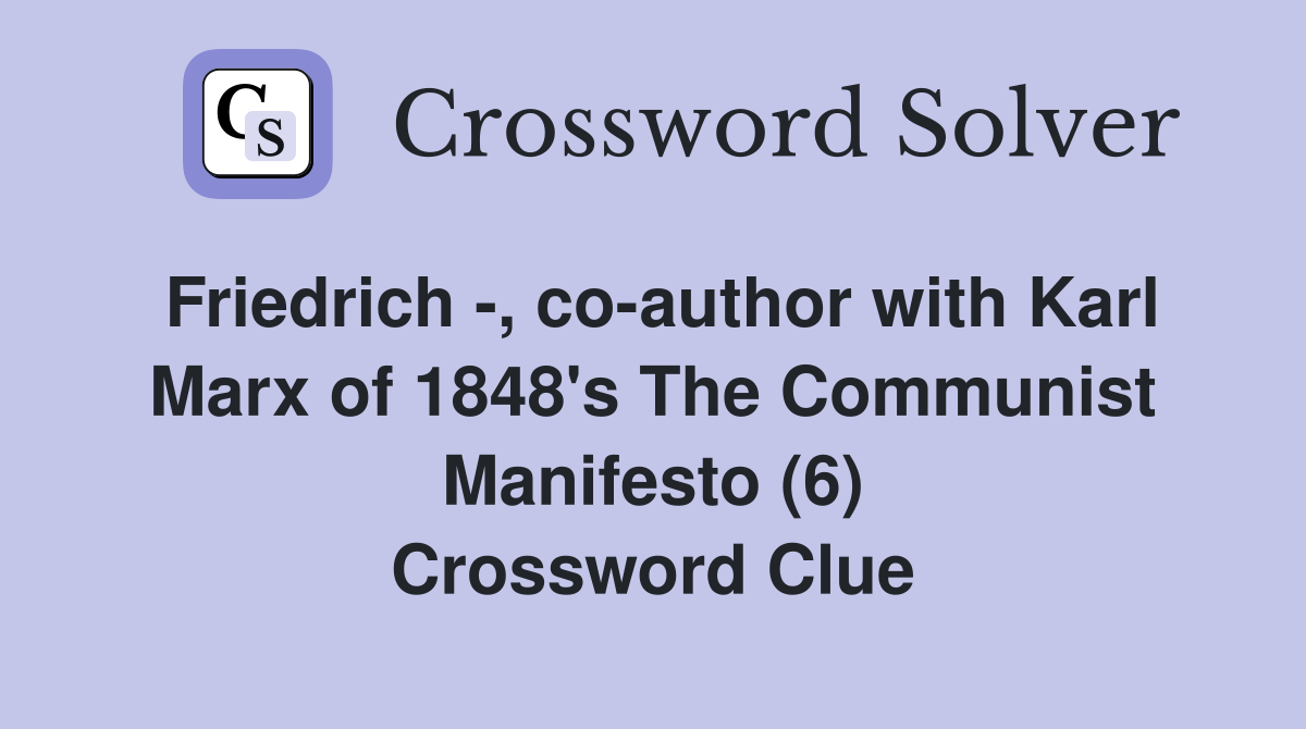 Friedrich -, co-author with Karl Marx of 1848's The Communist Manifesto (6) Crossword Clue
