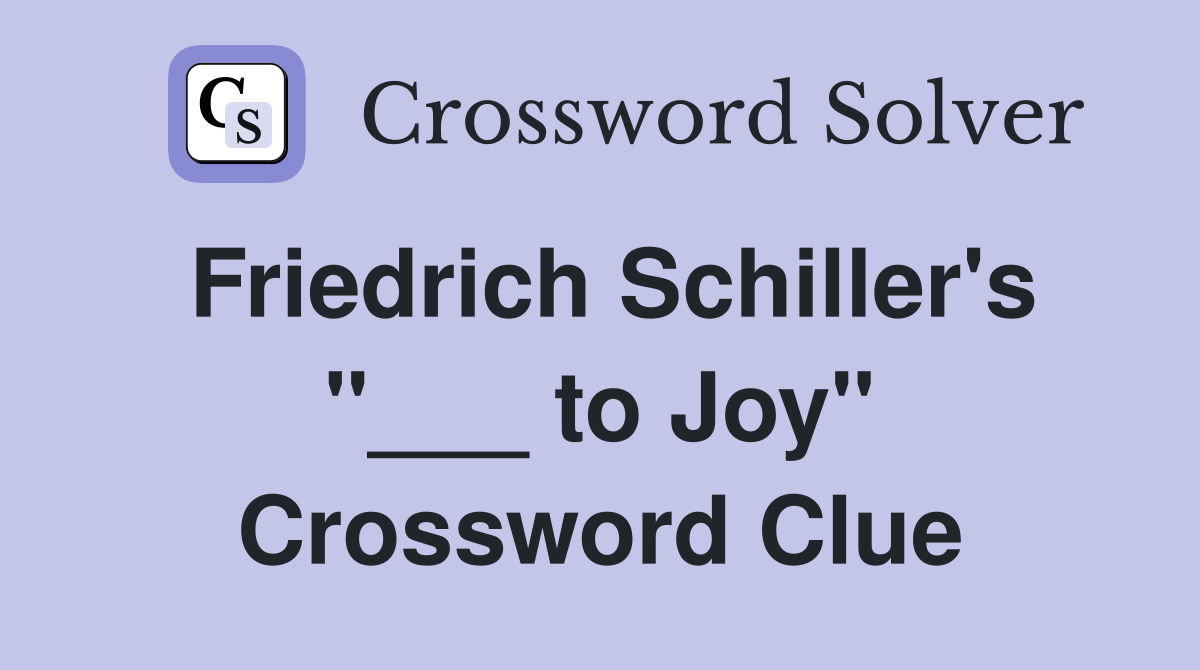 Friedrich Schiller's "___ to Joy" Crossword Clue