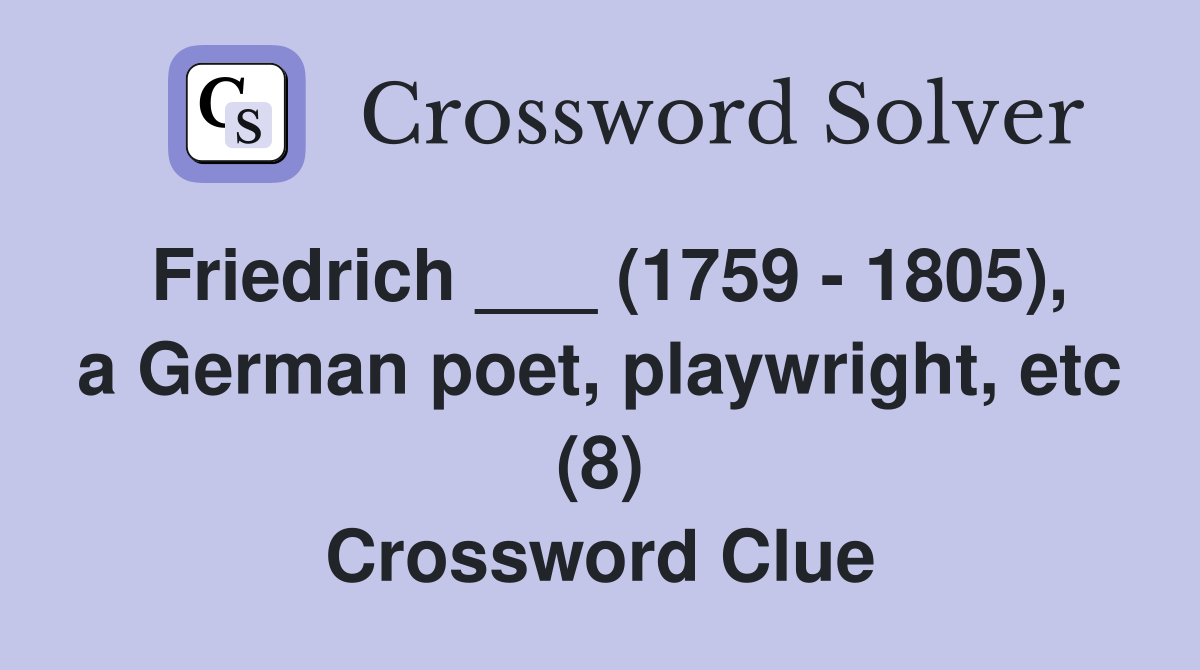 Friedrich ___ (1759 - 1805), a German poet, playwright, etc (8) Crossword Clue