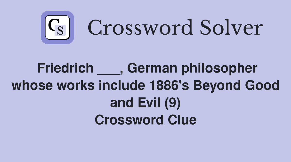 Friedrich ___, German philosopher whose works include 1886's Beyond Good and Evil (9) Crossword Clue