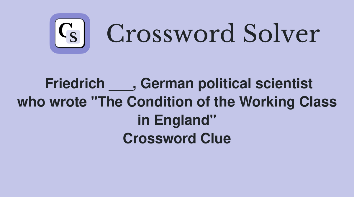 Friedrich ___, German political scientist who wrote "The Condition of the Working Class in England" Crossword Clue
