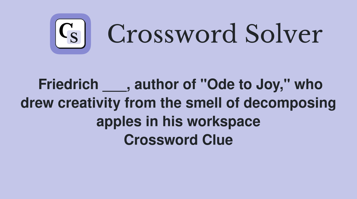 Friedrich ___, author of "Ode to Joy," who drew creativity from the smell of decomposing apples in his workspace Crossword Clue