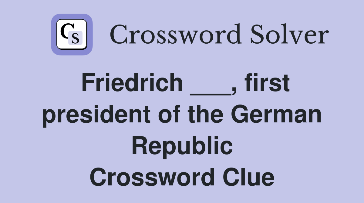 Friedrich ___, first president of the German Republic Crossword Clue