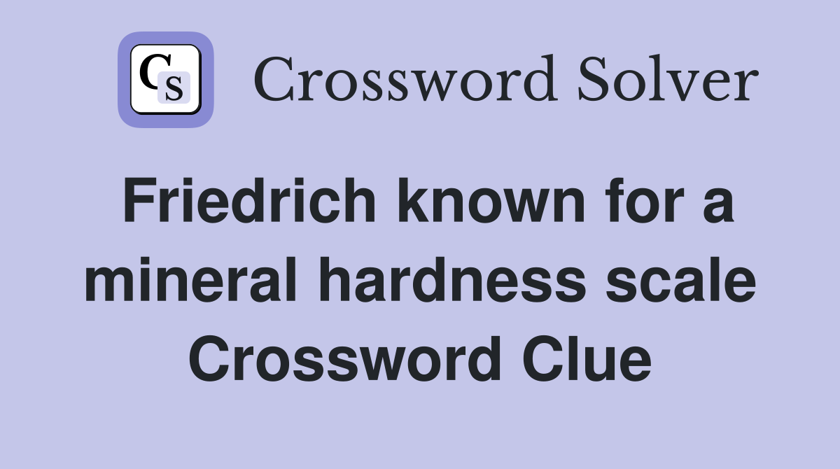 Friedrich known for a mineral hardness scale Crossword Clue