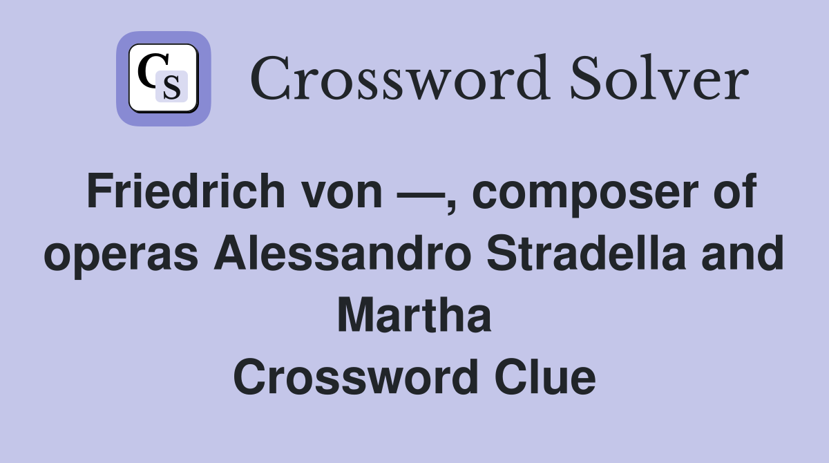 Friedrich von —, composer of operas Alessandro Stradella and Martha Crossword Clue