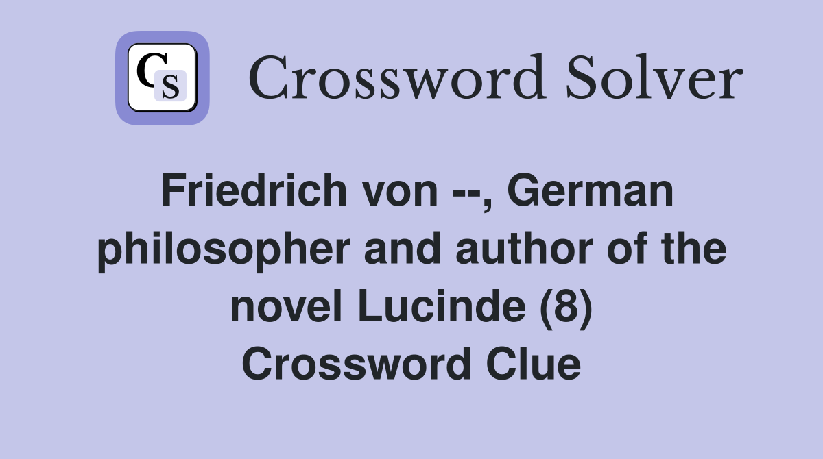 Friedrich von --, German philosopher and author of the novel Lucinde (8) Crossword Clue