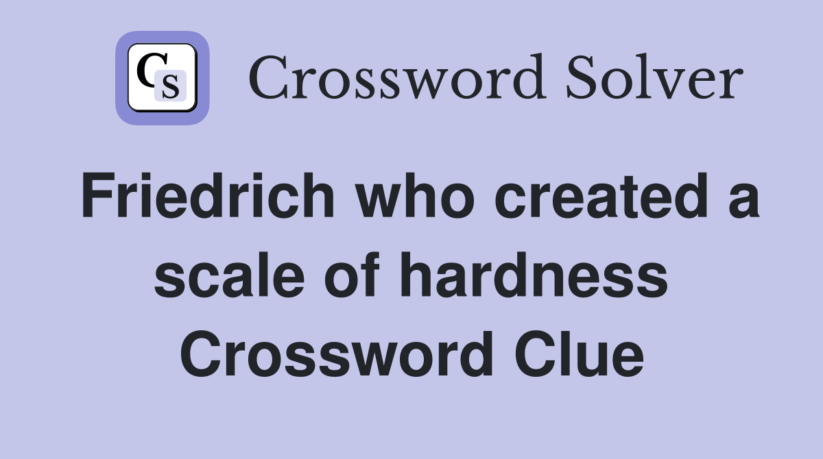Friedrich who created a scale of hardness Crossword Clue