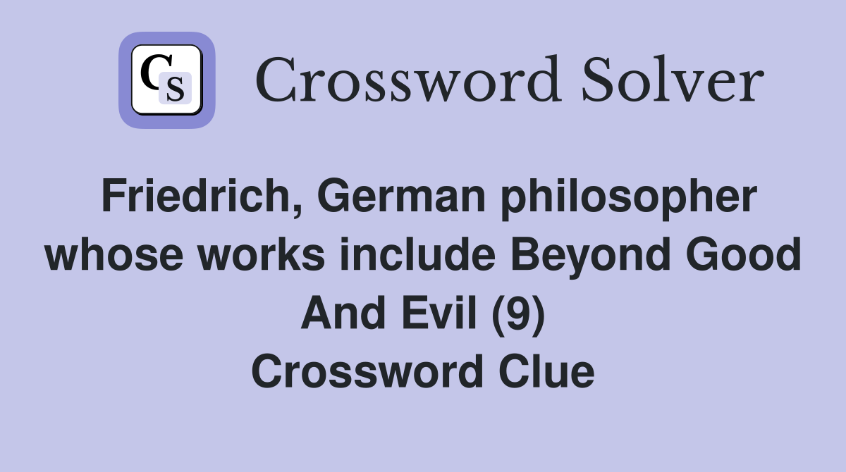 Friedrich, German philosopher whose works include Beyond Good And Evil (9) Crossword Clue