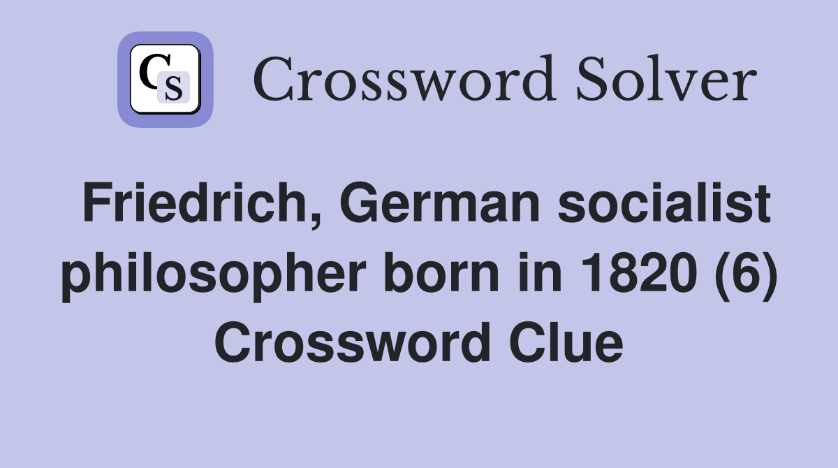 Friedrich, German socialist philosopher born in 1820 (6) Crossword Clue
