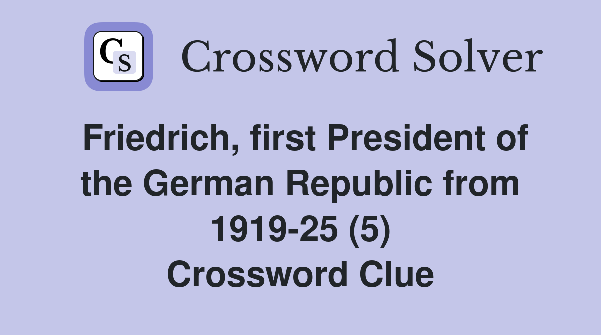 Friedrich, first President of the German Republic from 1919-25 (5) Crossword Clue