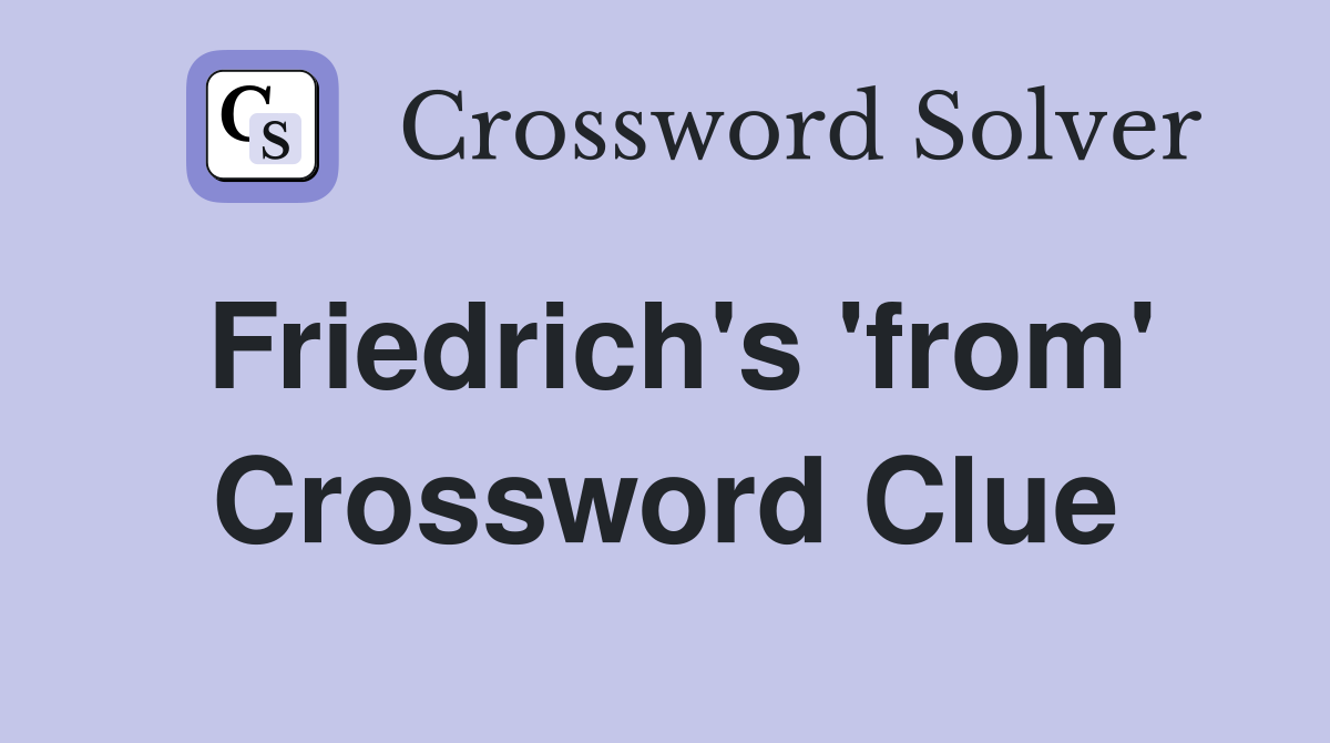 Friedrich's 'from' Crossword Clue