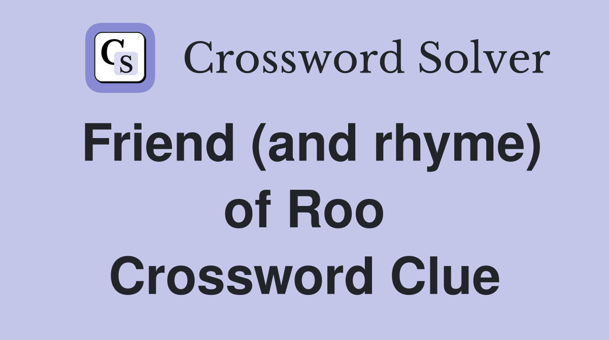 Friend (and rhyme) of Roo Crossword Clue