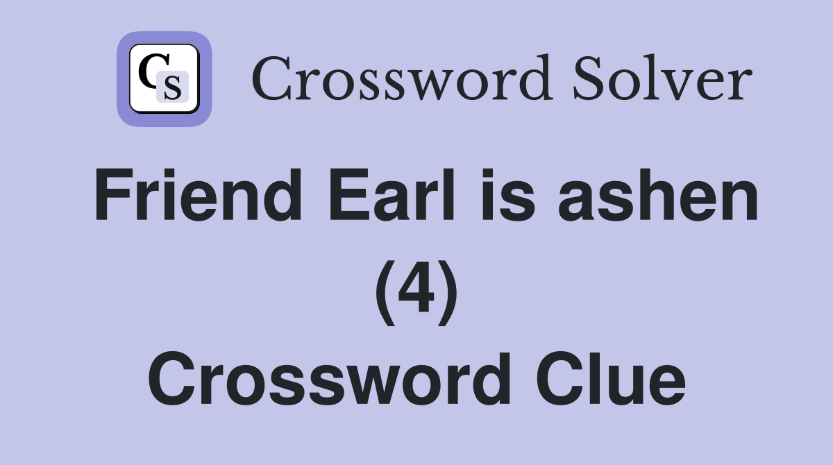 Friend Earl is ashen (4) Crossword Clue