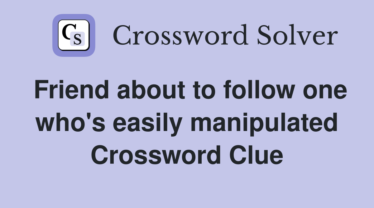 Friend about to follow one who's easily manipulated Crossword Clue