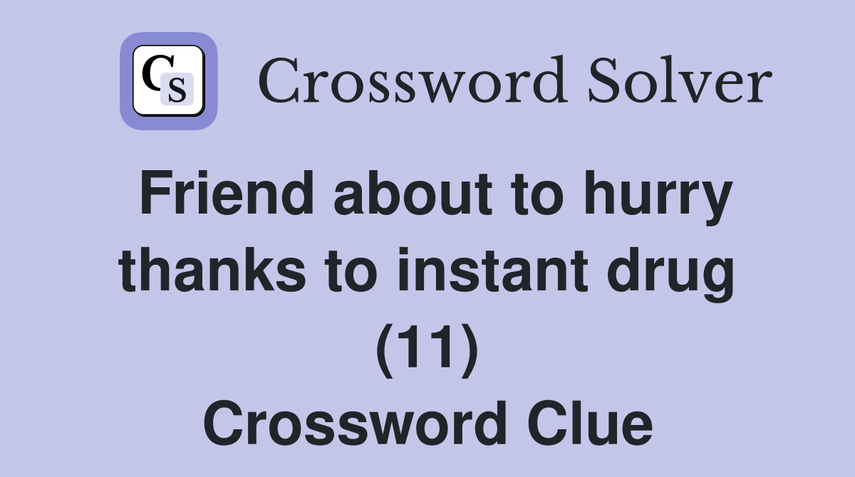 Friend about to hurry thanks to instant drug (11) Crossword Clue