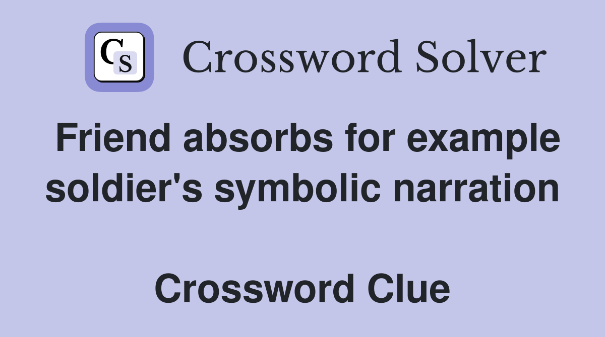Friend absorbs for example soldier's symbolic narration  Crossword Clue