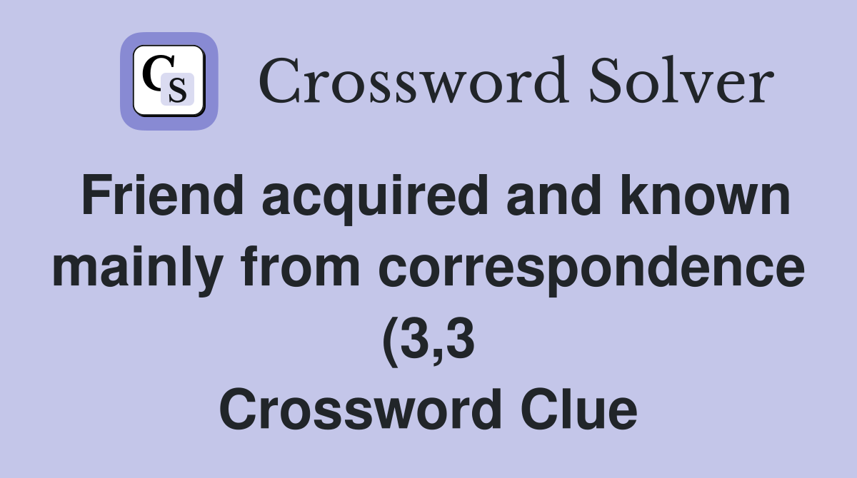 Friend acquired and known mainly from correspondence (3 3) Crossword Friend acquired and known mainly from correspondence (3 3) Crossword