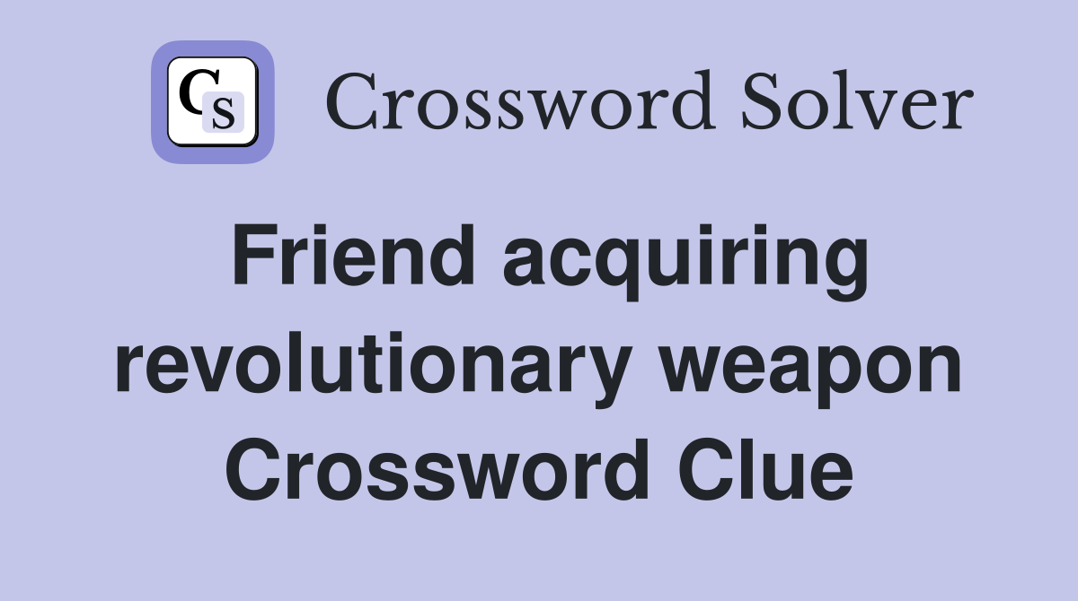 Friend acquiring revolutionary weapon Crossword Clue