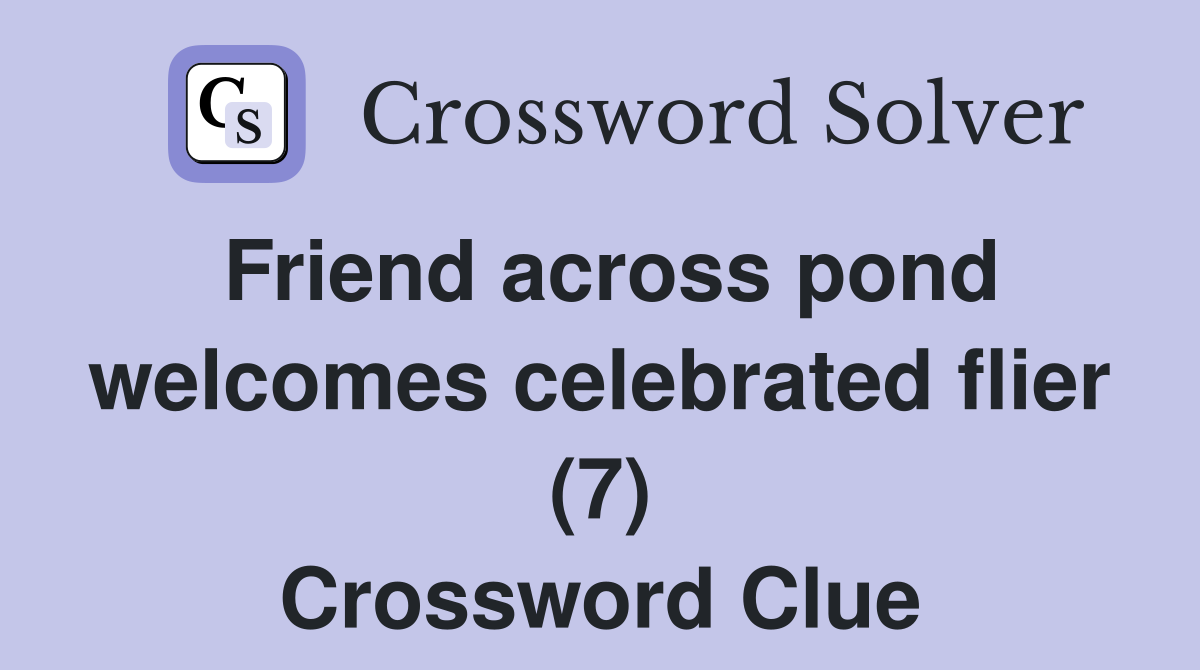 Friend across pond welcomes celebrated flier (7) Crossword Clue