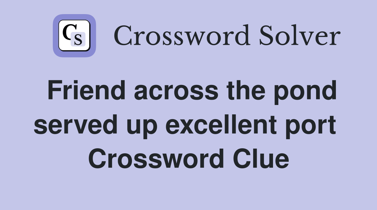 Friend across the pond served up excellent port  Crossword Clue