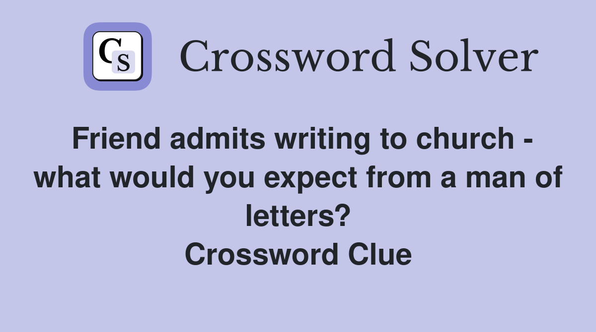 Friend admits writing to church - what would you expect from a man of letters? Crossword Clue