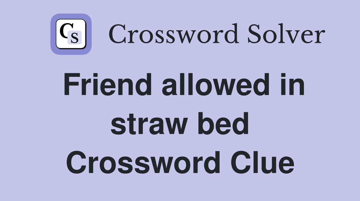 Friend allowed in straw bed Crossword Clue