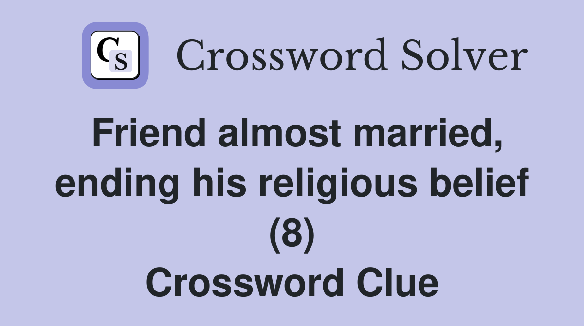 Friend almost married, ending his religious belief (8) Crossword Clue