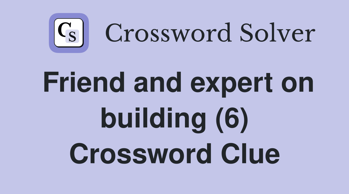 Friend and expert on building (6) Crossword Clue