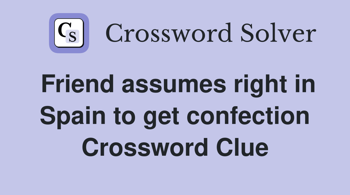 Friend assumes right in Spain to get confection Crossword Clue