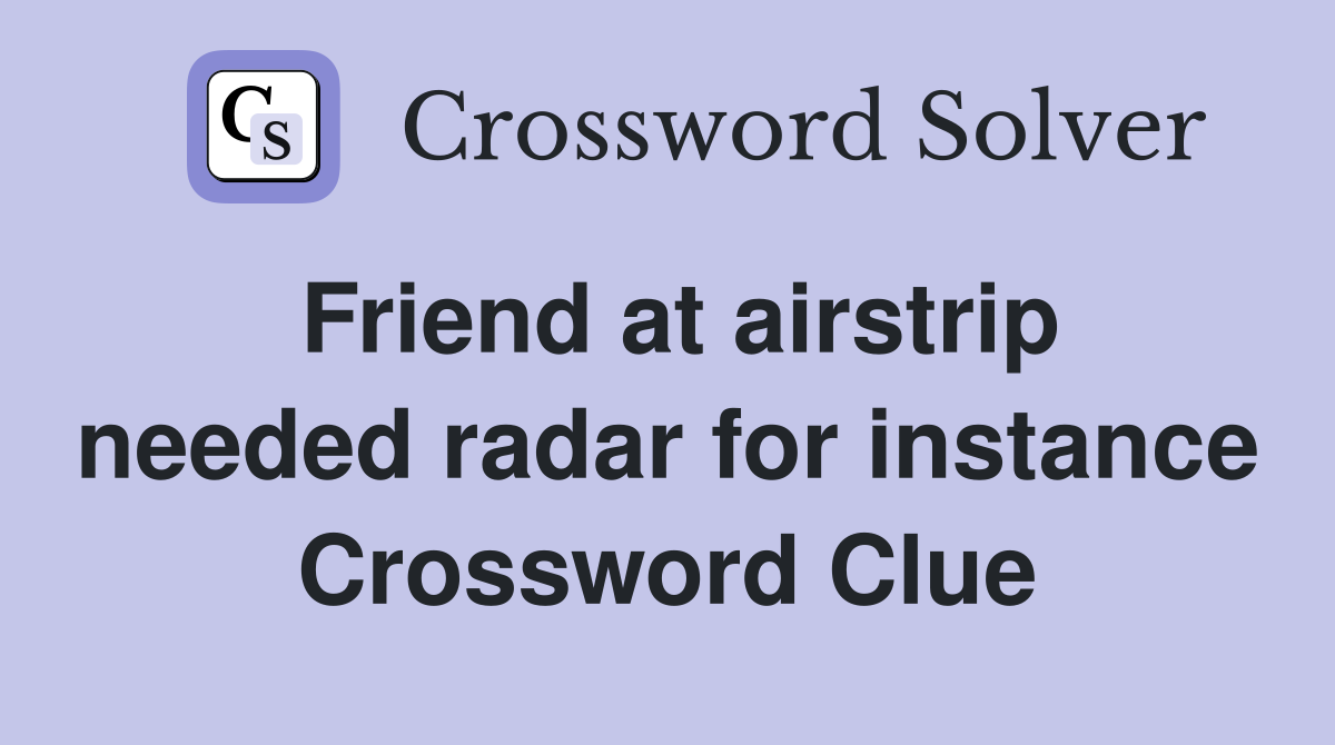Friend at airstrip needed radar for instance Crossword Clue