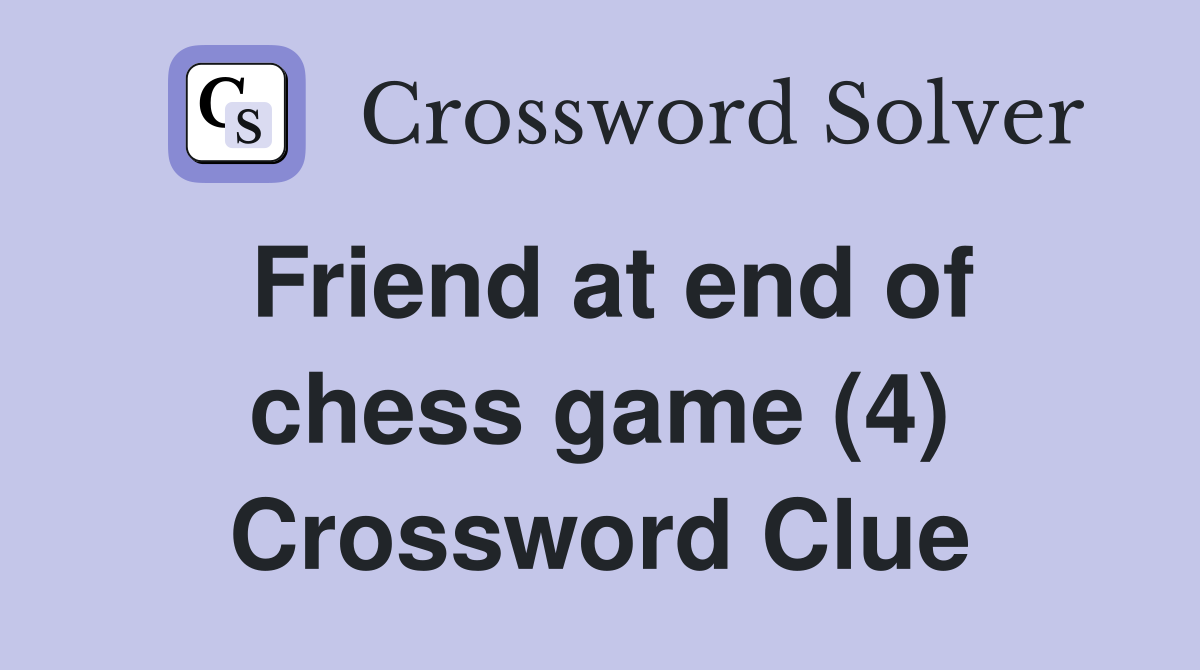 Friend at end of chess game (4) Crossword Clue