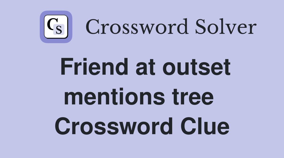 Friend at outset mentions tree  Crossword Clue