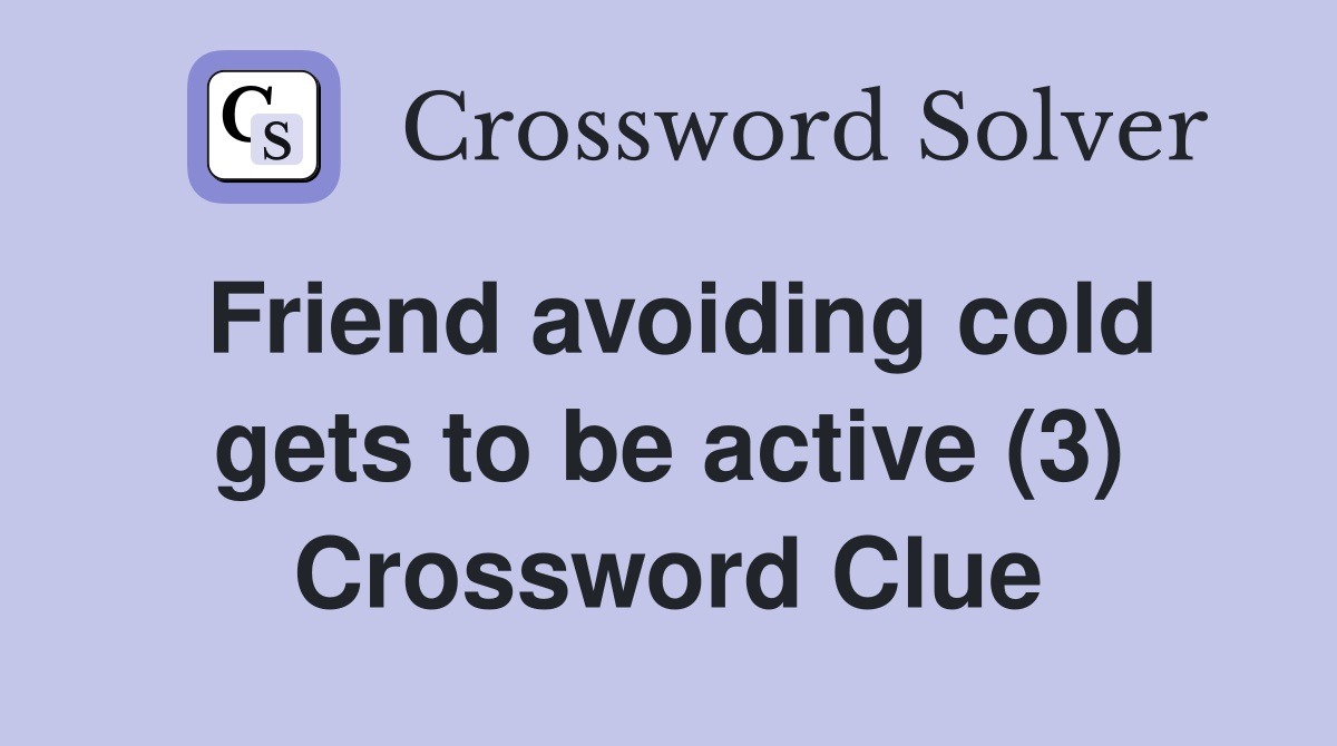 Friend avoiding cold gets to be active (3) Crossword Clue