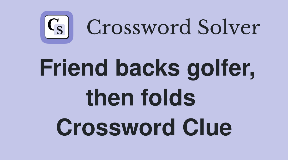 Friend backs golfer, then folds  Crossword Clue