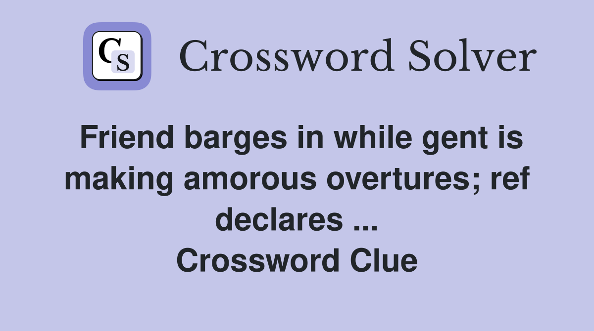 Friend barges in while gent is making amorous overtures; ref declares ... Crossword Clue