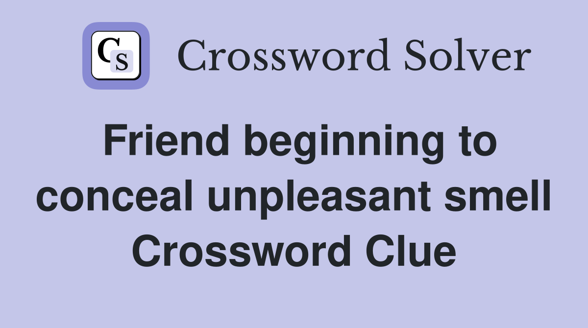 Friend beginning to conceal unpleasant smell Crossword Clue