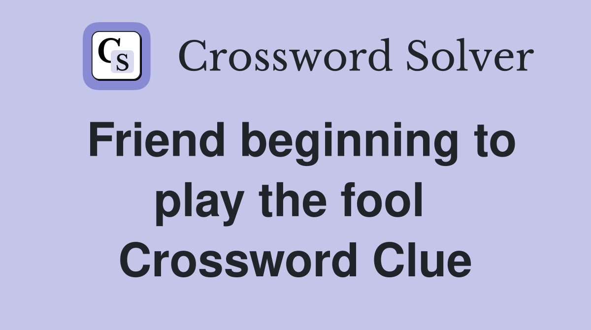 Friend beginning to play the fool  Crossword Clue