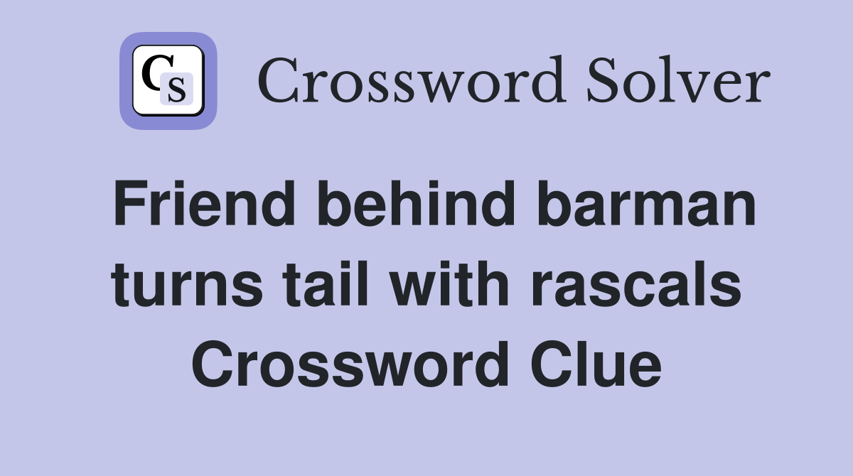Friend behind barman turns tail with rascals Crossword Clue