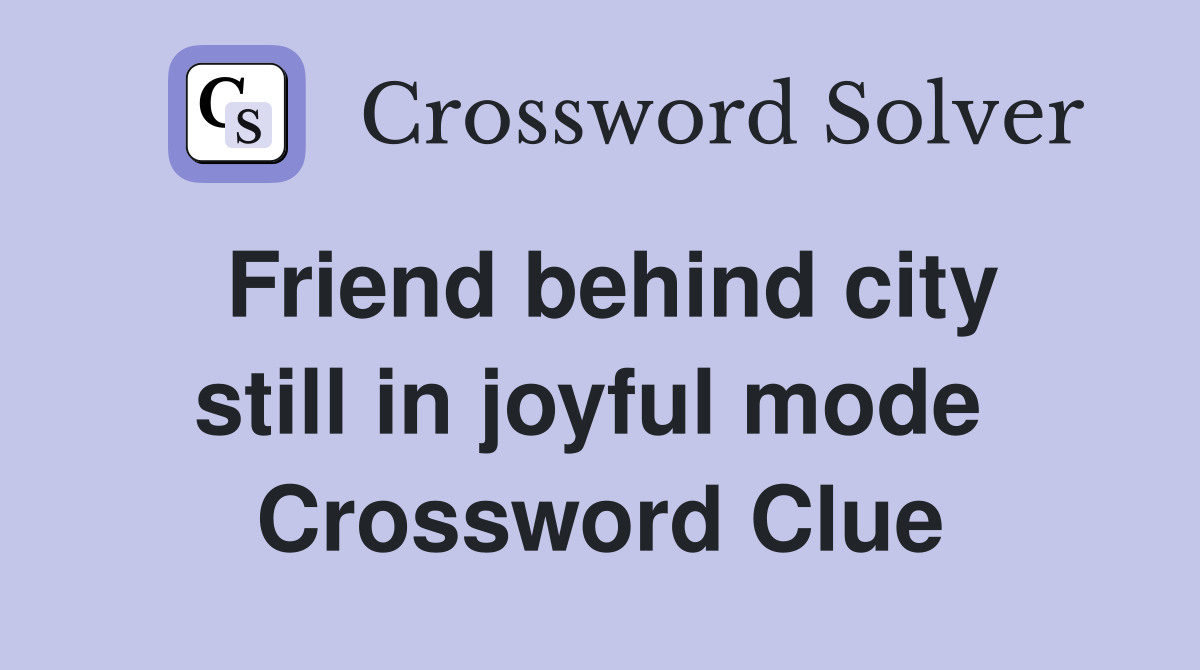 Friend behind city still in joyful mode  Crossword Clue