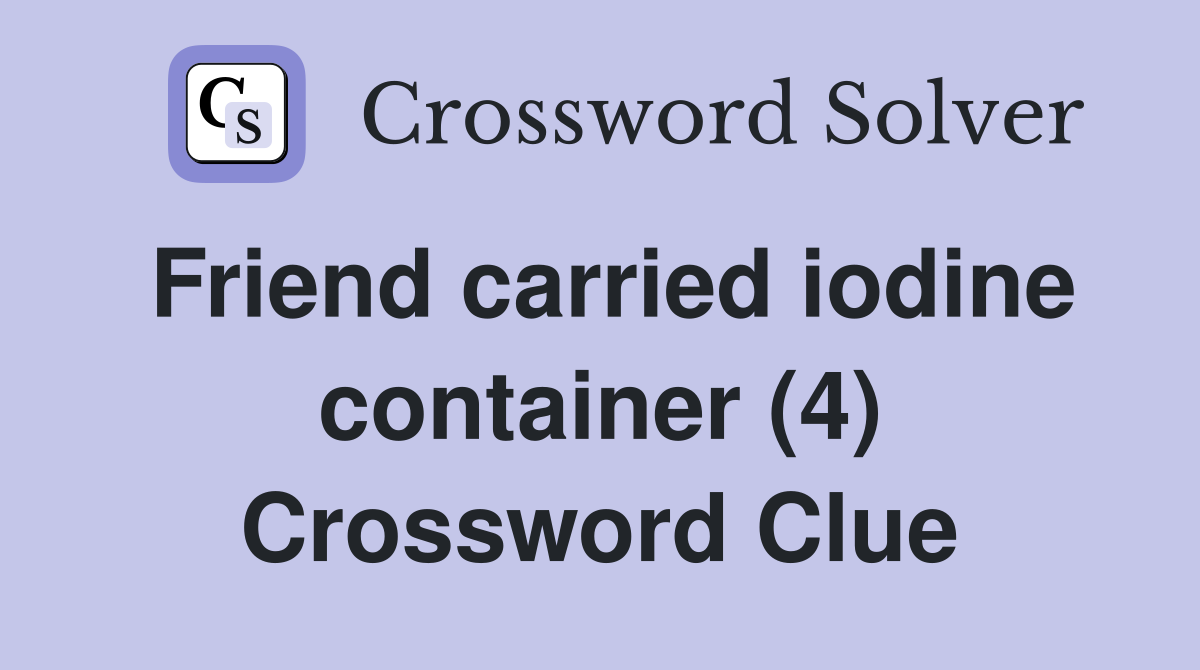 Friend carried iodine container (4) Crossword Clue