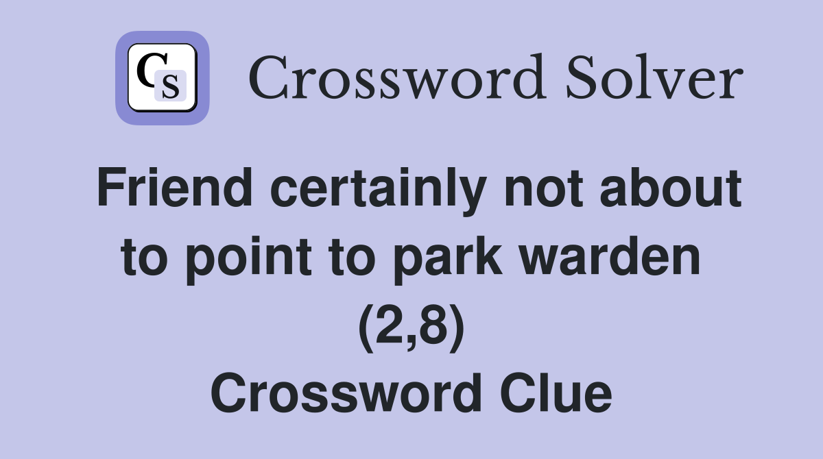 Friend certainly not about to point to park warden (2,8) Crossword Clue