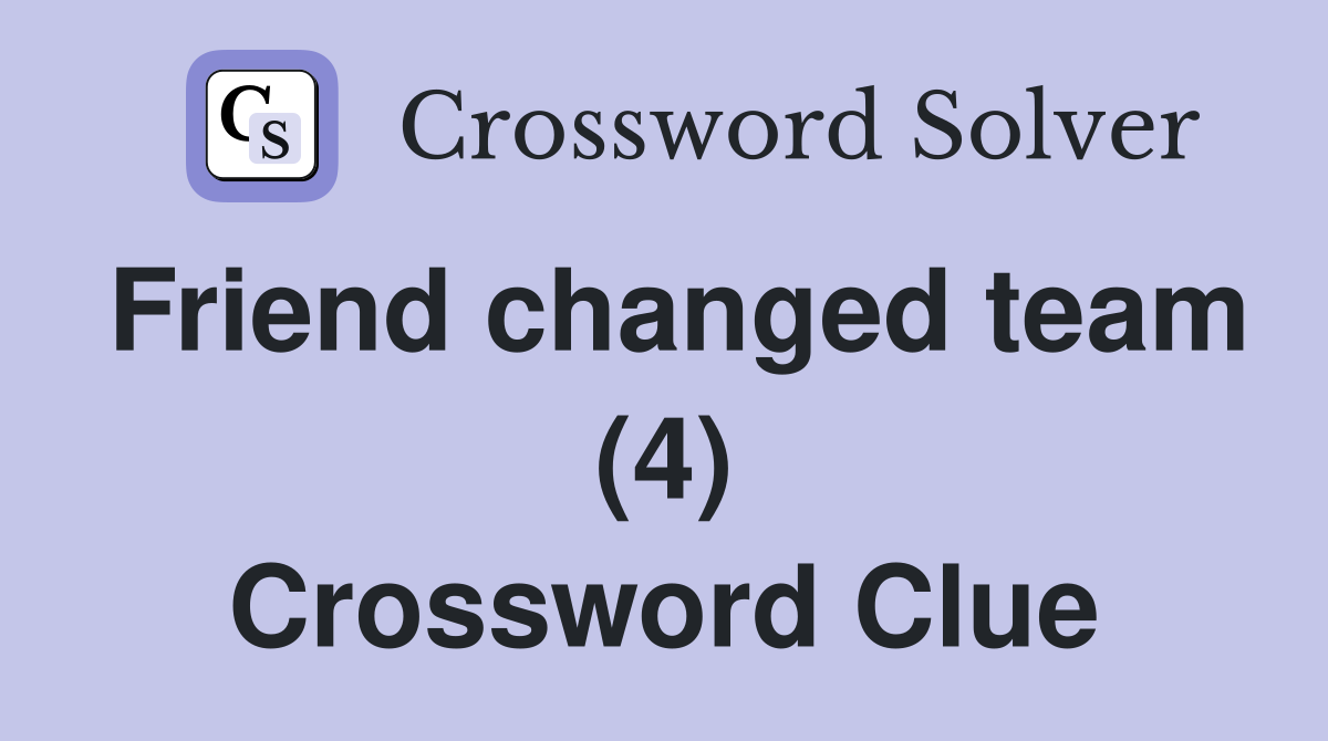 Friend changed team (4) Crossword Clue