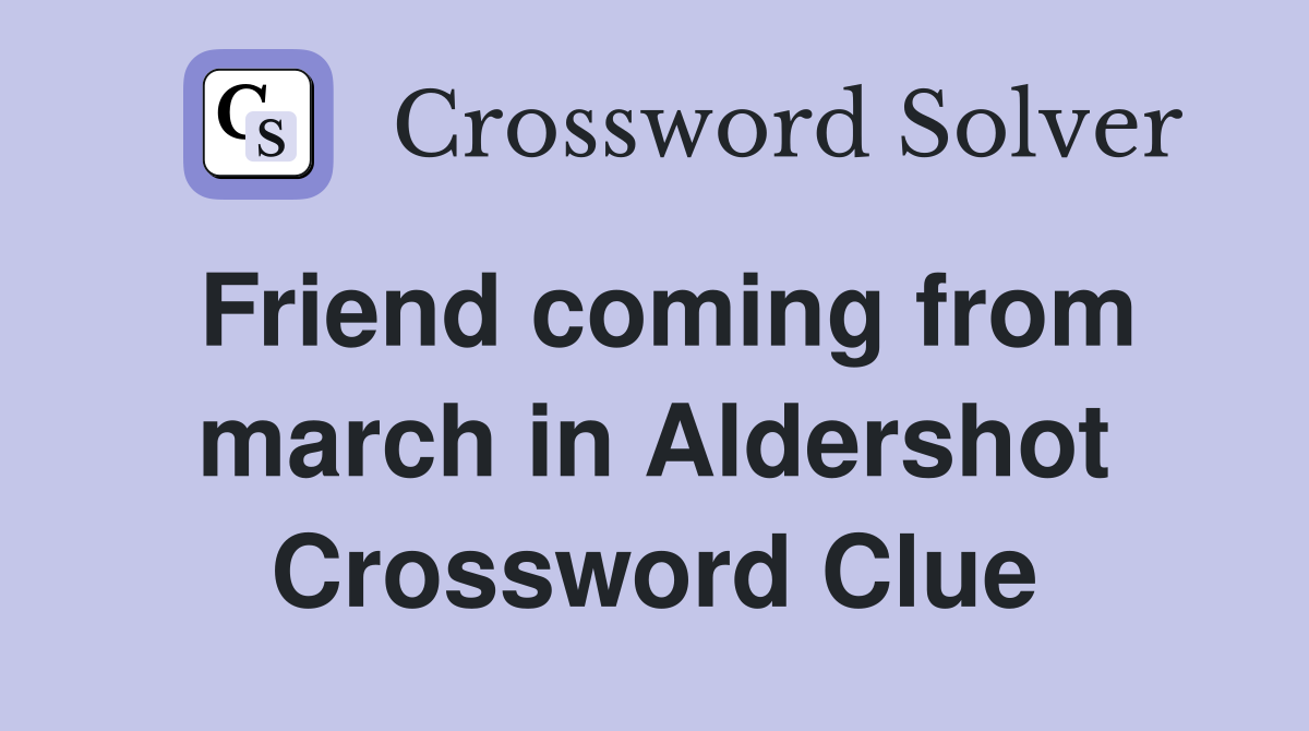 Friend coming from march in Aldershot Crossword Clue