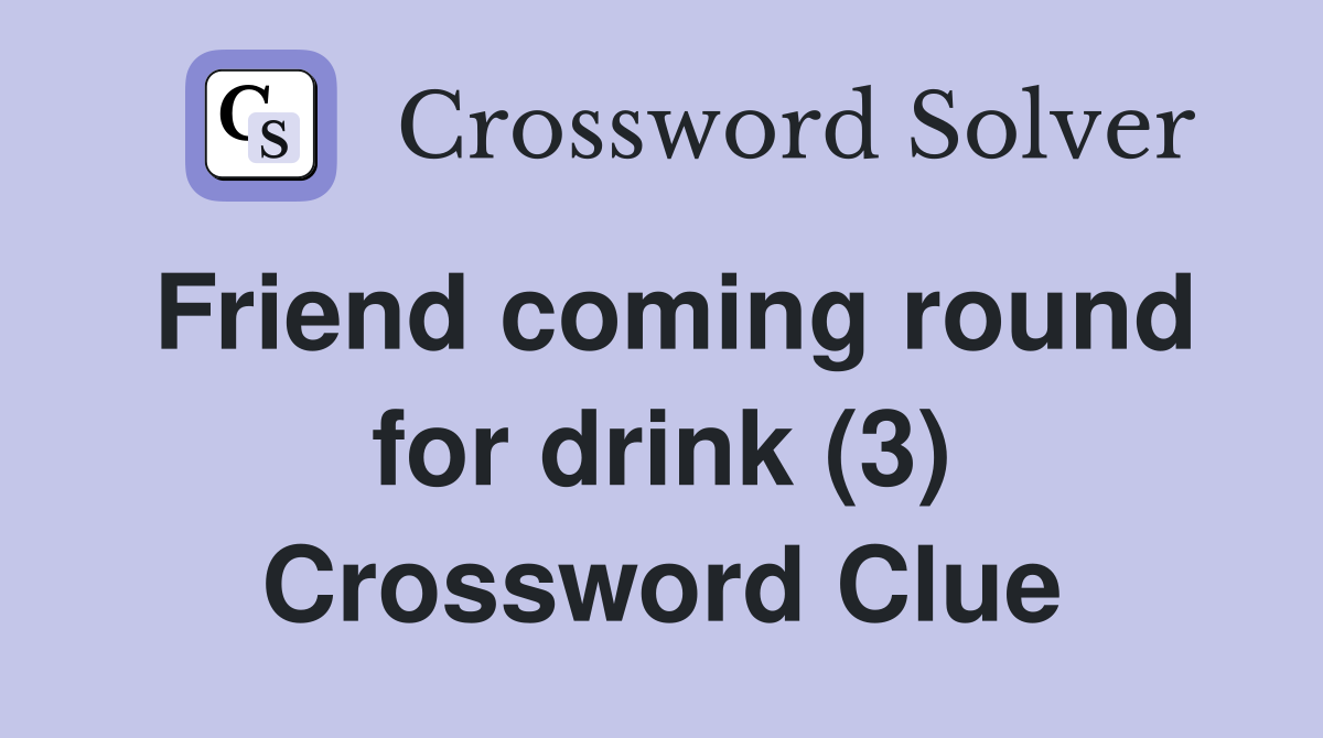 Friend coming round for drink (3) Crossword Clue