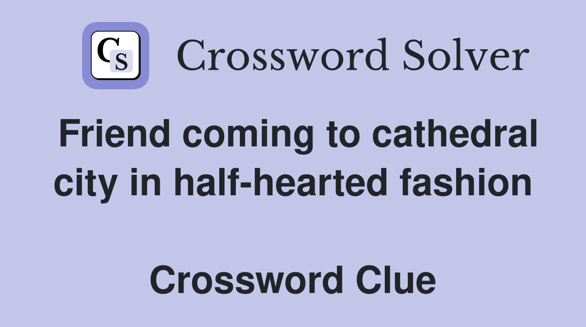 Friend coming to cathedral city in half-hearted fashion  Crossword Clue